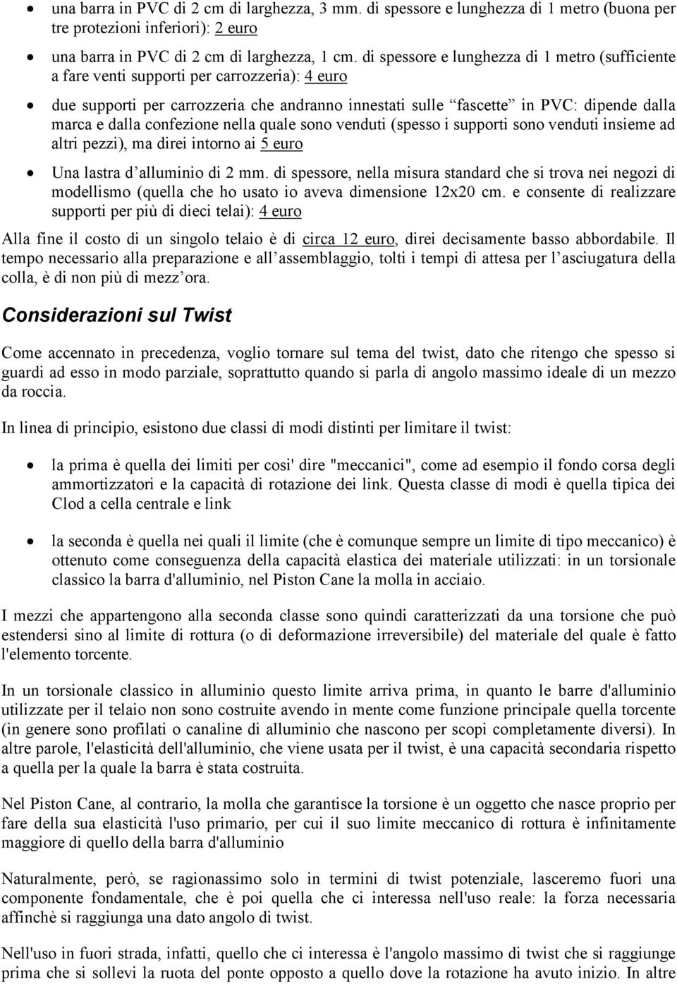 confezione nella quale sono venduti (spesso i supporti sono venduti insieme ad altri pezzi), ma direi intorno ai 5 euro Una lastra d alluminio di 2 mm.