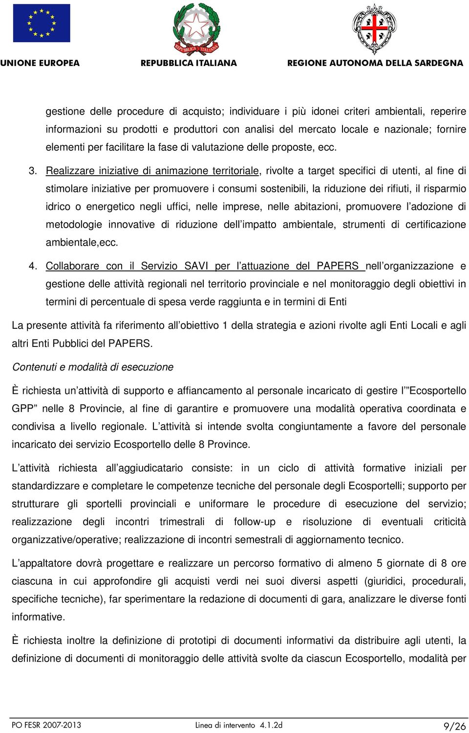 Realizzare iniziative di animazione territoriale, rivolte a target specifici di utenti, al fine di stimolare iniziative per promuovere i consumi sostenibili, la riduzione dei rifiuti, il risparmio