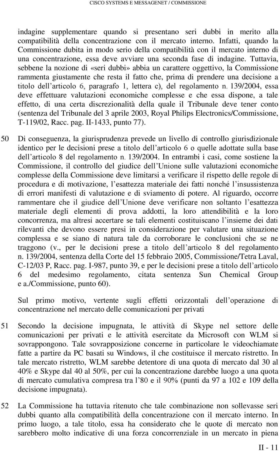 Tuttavia, sebbene la nozione di «seri dubbi» abbia un carattere oggettivo, la Commissione rammenta giustamente che resta il fatto che, prima di prendere una decisione a titolo dell articolo 6,