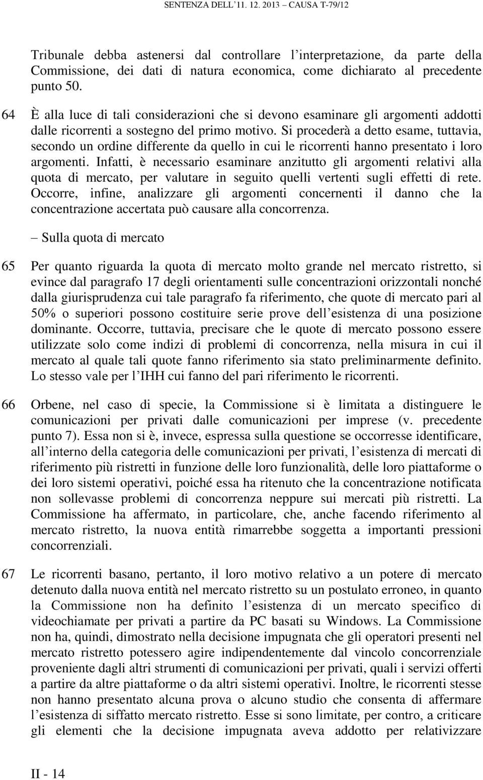 Si procederà a detto esame, tuttavia, secondo un ordine differente da quello in cui le ricorrenti hanno presentato i loro argomenti.