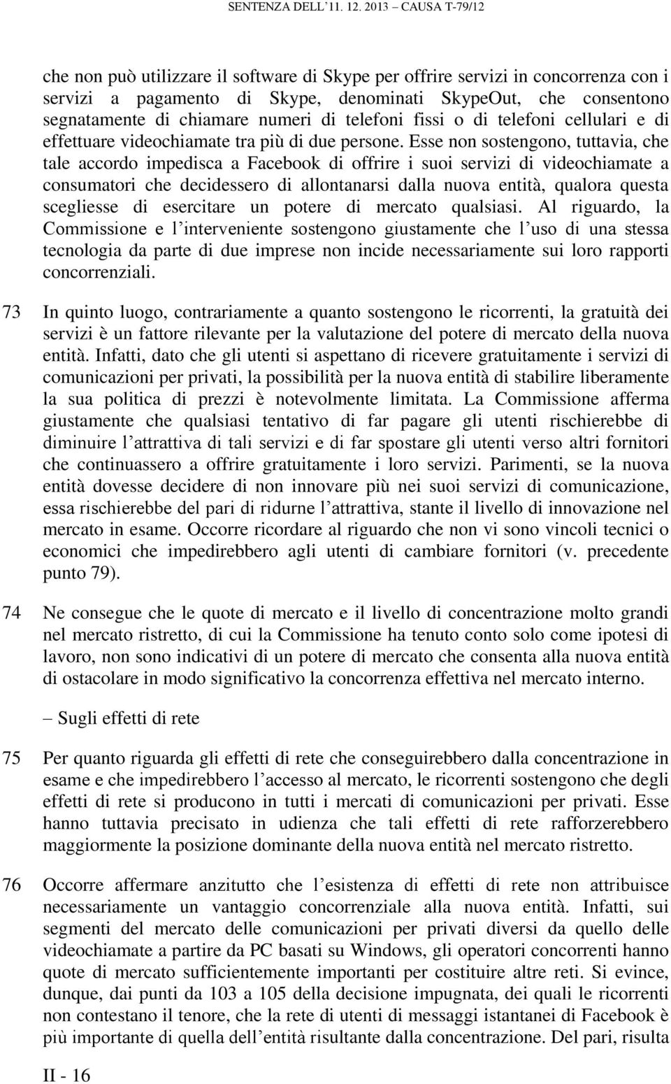 numeri di telefoni fissi o di telefoni cellulari e di effettuare videochiamate tra più di due persone.