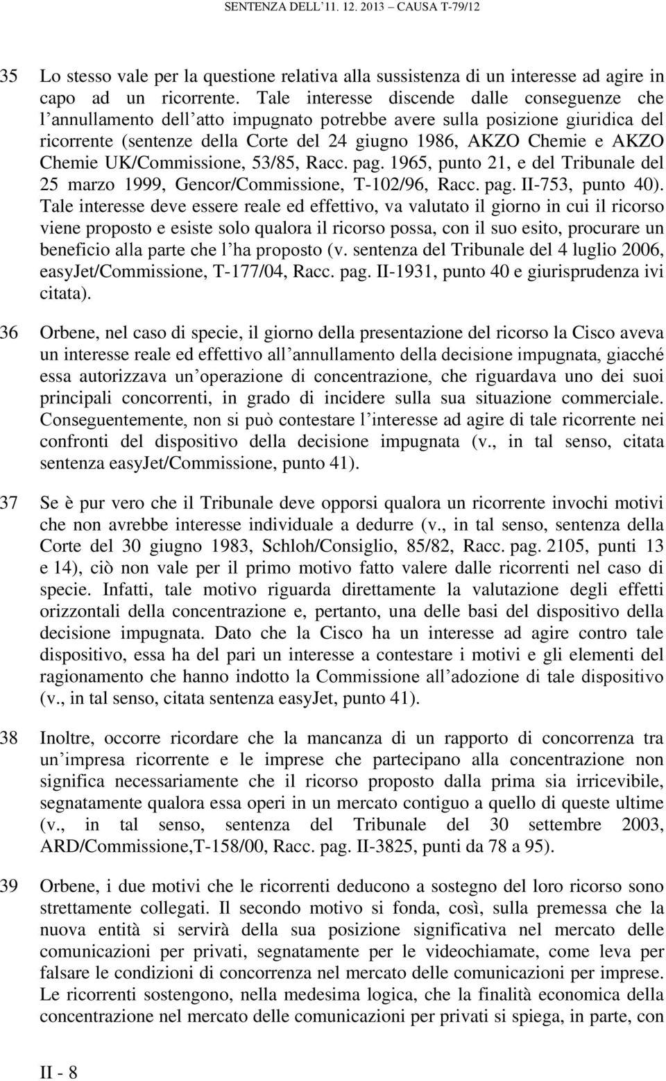 Chemie UK/Commissione, 53/85, Racc. pag. 1965, punto 21, e del Tribunale del 25 marzo 1999, Gencor/Commissione, T-102/96, Racc. pag. II-753, punto 40).