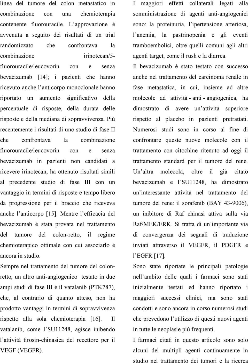 ricevuto anche l anticorpo monoclonale hanno riportato un aumento significativo della percentuale di risposte, della durata delle risposte e della mediana di sopravvivenza.