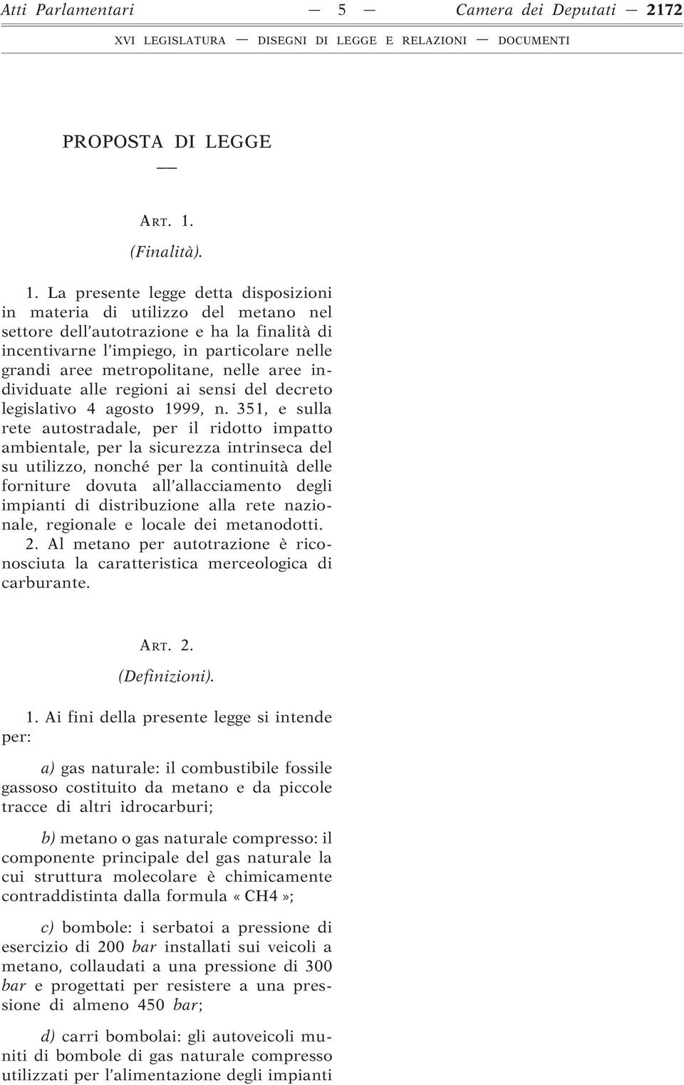 La presente legge detta disposizioni in materia di utilizzo del metano nel settore dell autotrazione e ha la finalità di incentivarne l impiego, in particolare nelle grandi aree metropolitane, nelle