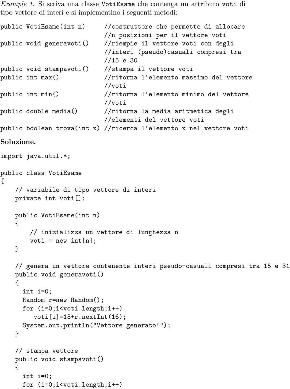 posizioni per il vettore voti public void generavoti() //riempie il vettore voti con degli //interi (pseudo)casuali compresi tra //15 e 30 public void stampavoti() //stampa il vettore voti public int