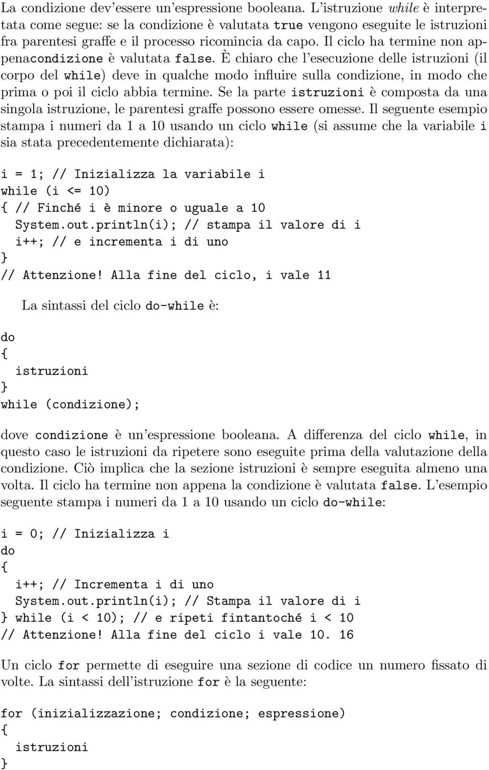 Il ciclo ha termine non appenacondizione è valutata false.