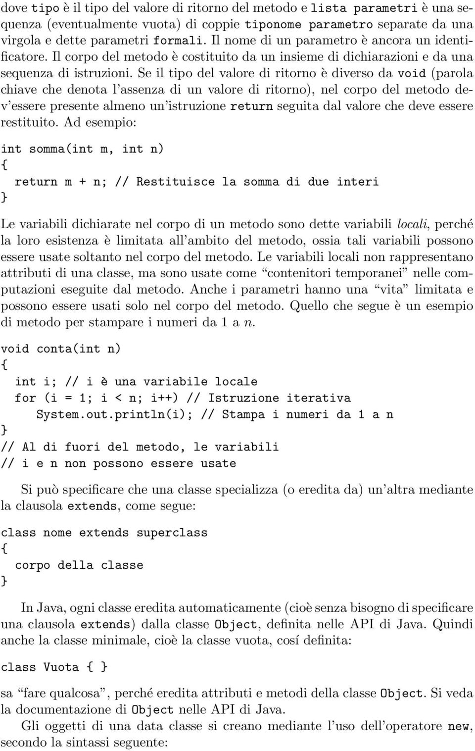 Se il tipo del valore di ritorno è diverso da void (parola chiave che denota l assenza di un valore di ritorno), nel corpo del metodo dev essere presente almeno un istruzione return seguita dal