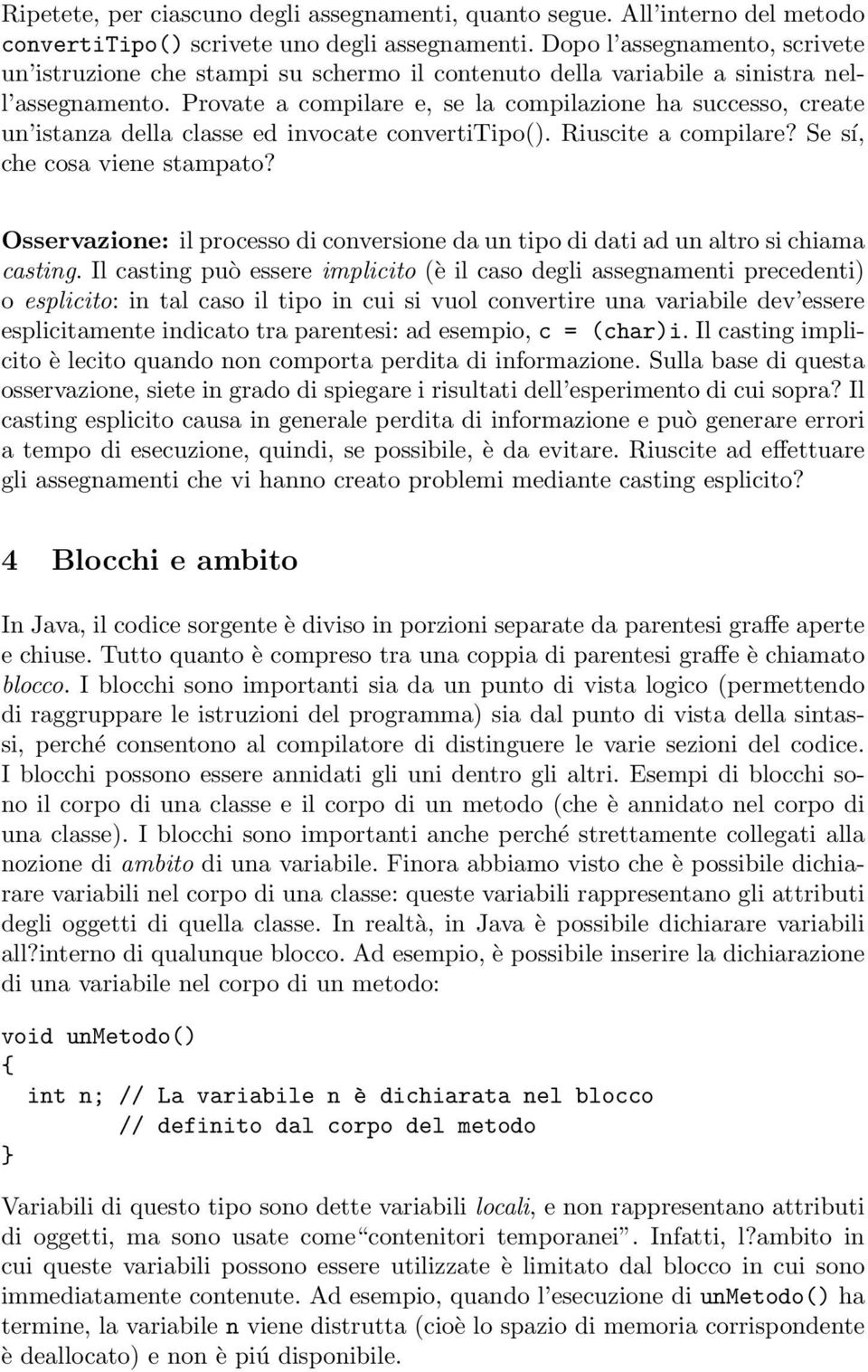 Provate a compilare e, se la compilazione ha successo, create un istanza della classe ed invocate convertitipo(). Riuscite a compilare? Se sí, che cosa viene stampato?