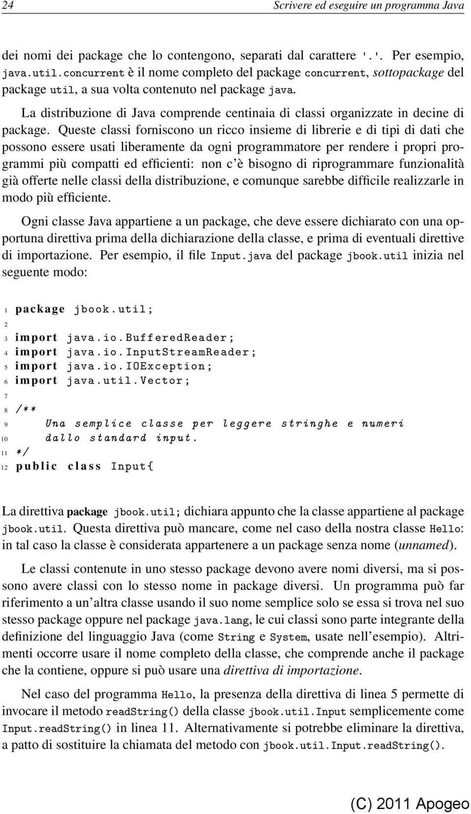 La distribuzione di Java comprende centinaia di classi organizzate in decine di package.