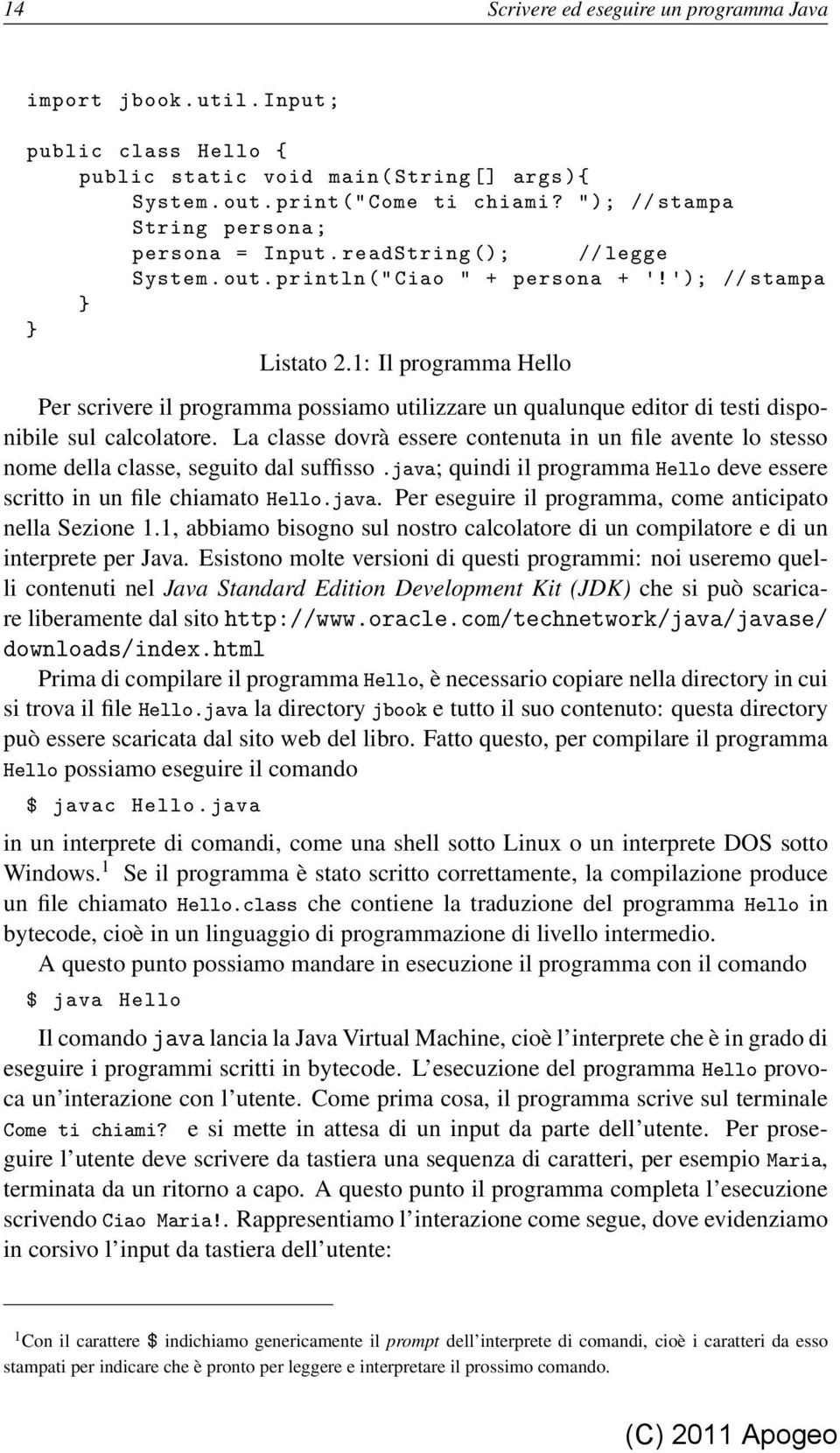 1: Il programma Hello Per scrivere il programma possiamo utilizzare un qualunque editor di testi disponibile sul calcolatore.