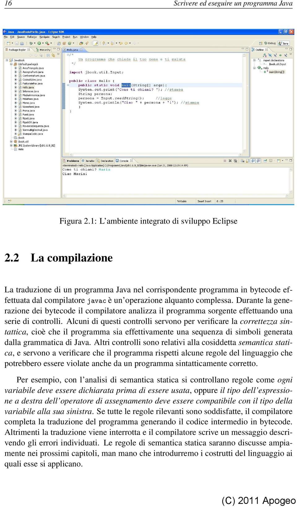 Durante la generazione dei bytecode il compilatore analizza il programma sorgente effettuando una serie di controlli.