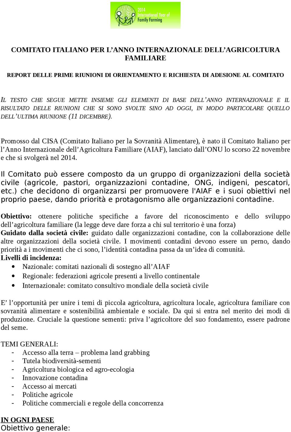 Promosso dal CISA (Comitato Italiano per la Sovranità Alimentare), è nato il Comitato Italiano per l Anno Internazionale dell Agricoltura Familiare (AIAF), lanciato dall ONU lo scorso 22 novembre e