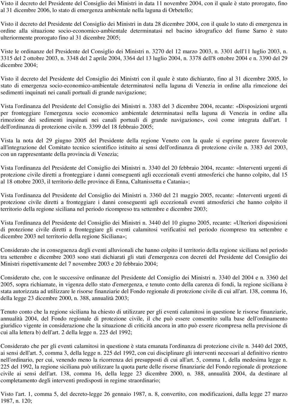 nel bacino idrografico del fiume Sarno è stato ulteriormente prorogato fino al 31 dicembre 2005; Viste le ordinanze del Presidente del Consiglio dei Ministri n. 3270 del 12 marzo 2003, n.