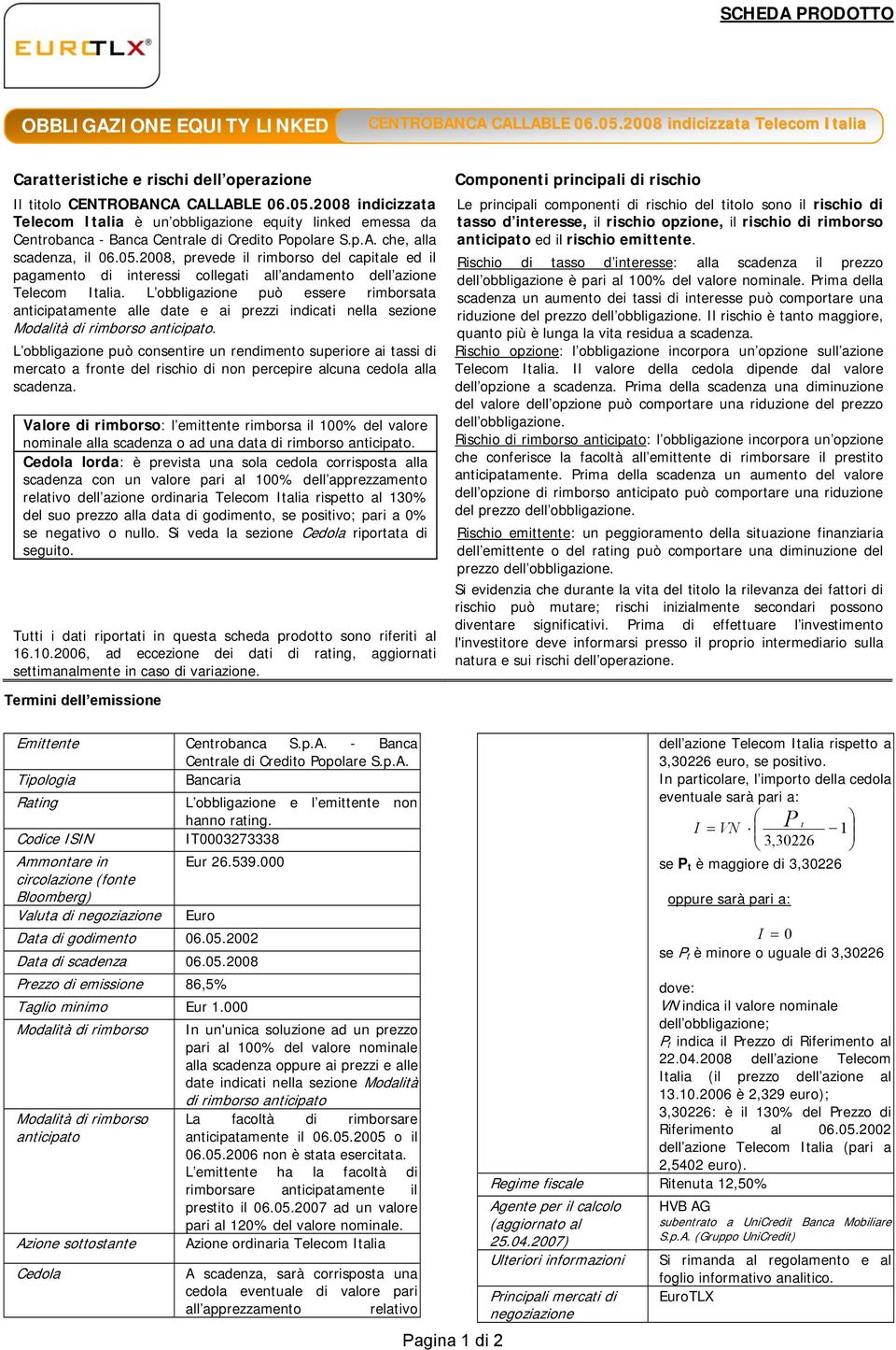 L obbligazione può essere rimborsata anticipatamente alle date e ai prezzi indicati nella sezione Modalità di rimborso anticipato.