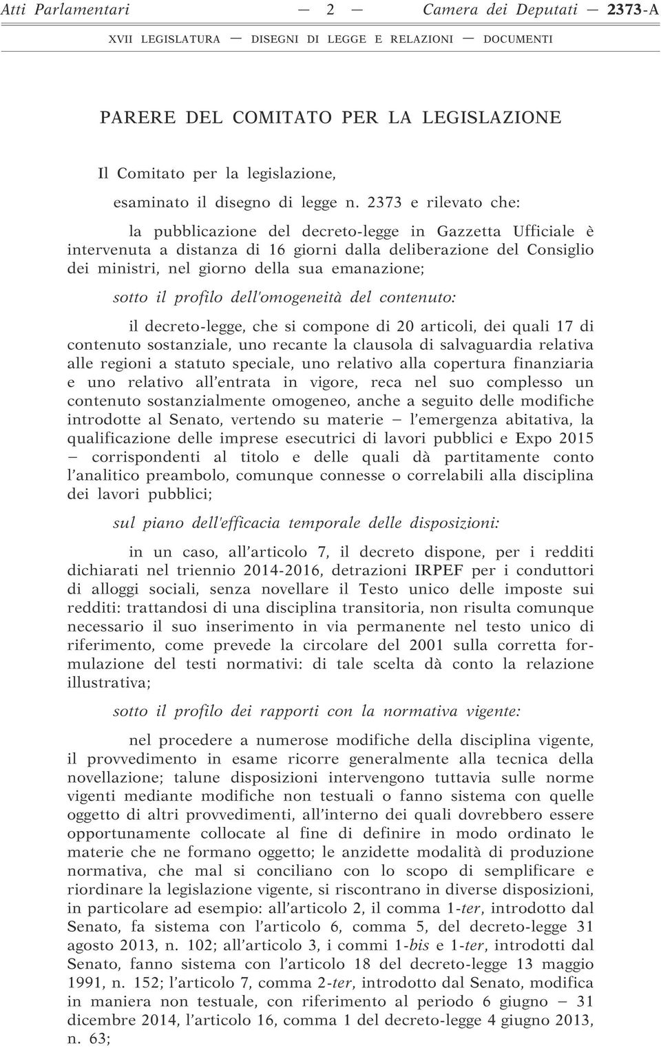 sotto il profilo dell omogeneità del contenuto: il decreto-legge, che si compone di 20 articoli, dei quali 17 di contenuto sostanziale, uno recante la clausola di salvaguardia relativa alle regioni a