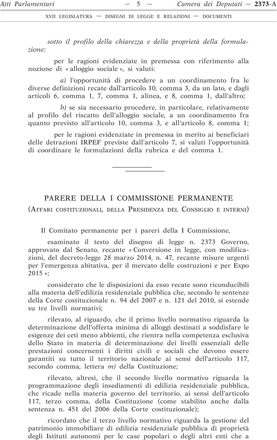 comma 1, dall altro; b) se sia necessario procedere, in particolare, relativamente al profilo del riscatto dell alloggio sociale, a un coordinamento fra quanto previsto all articolo 10, comma 3, e