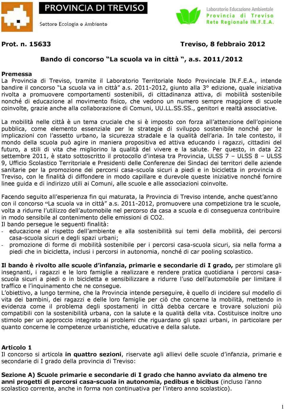 La scuola va in città a.s. 2011-2012, giunto alla 3 edizione, quale iniziativa rivolta a promuovere comportamenti sostenibili, di cittadinanza attiva, di mobilità sostenibile nonché di educazione al