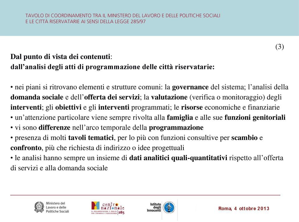 attenzione particolare viene sempre rivolta alla famiglia e alle sue funzioni genitoriali vi sono differenze nell arco temporale della programmazione presenza di molti tavoli tematici, per lo più con