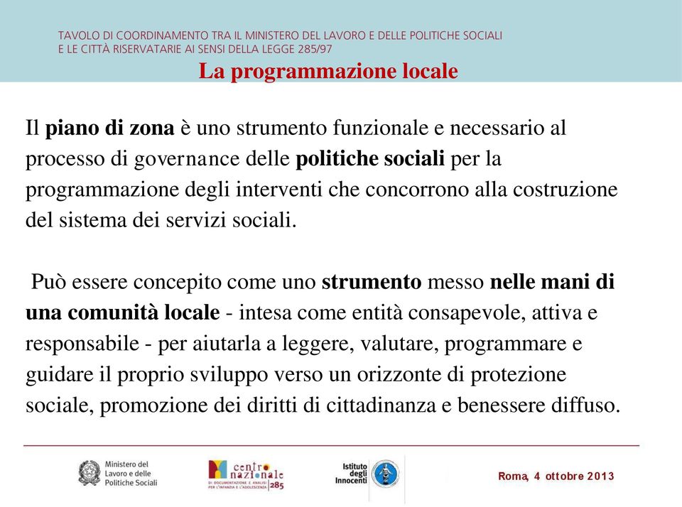 Può essere concepito come uno strumento messo nelle mani di una comunità locale - intesa come entità consapevole, attiva e responsabile -