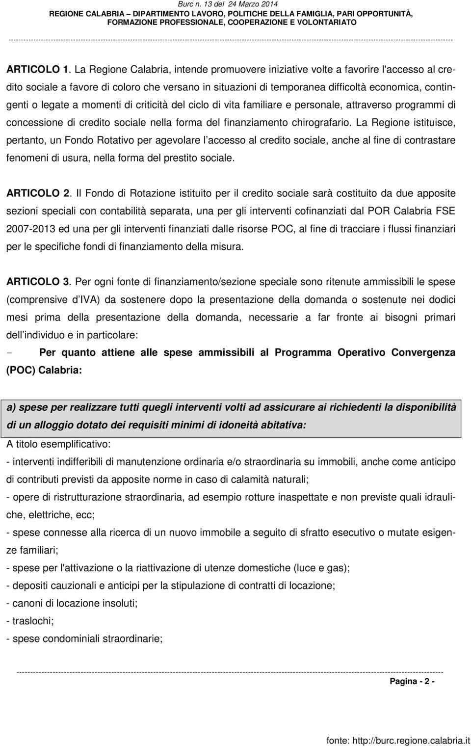 a momenti di criticità del ciclo di vita familiare e personale, attraverso programmi di concessione di credito sociale nella forma del finanziamento chirografario.