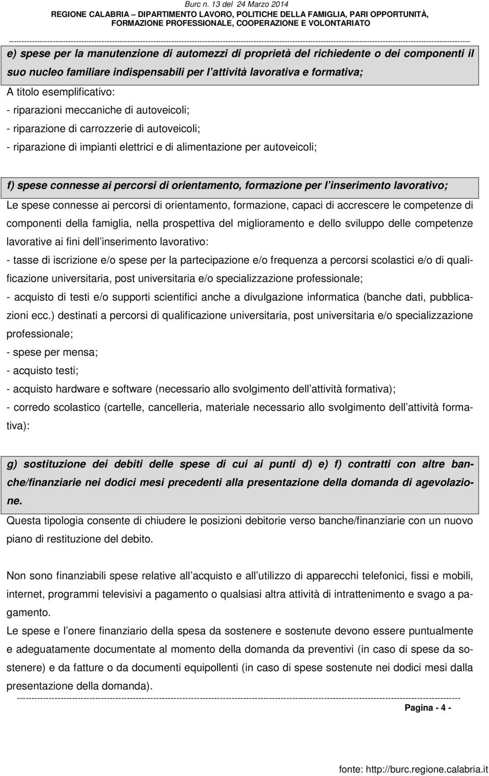 orientamento, formazione per l inserimento lavorativo; Le spese connesse ai percorsi di orientamento, formazione, capaci di accrescere le competenze di componenti della famiglia, nella prospettiva