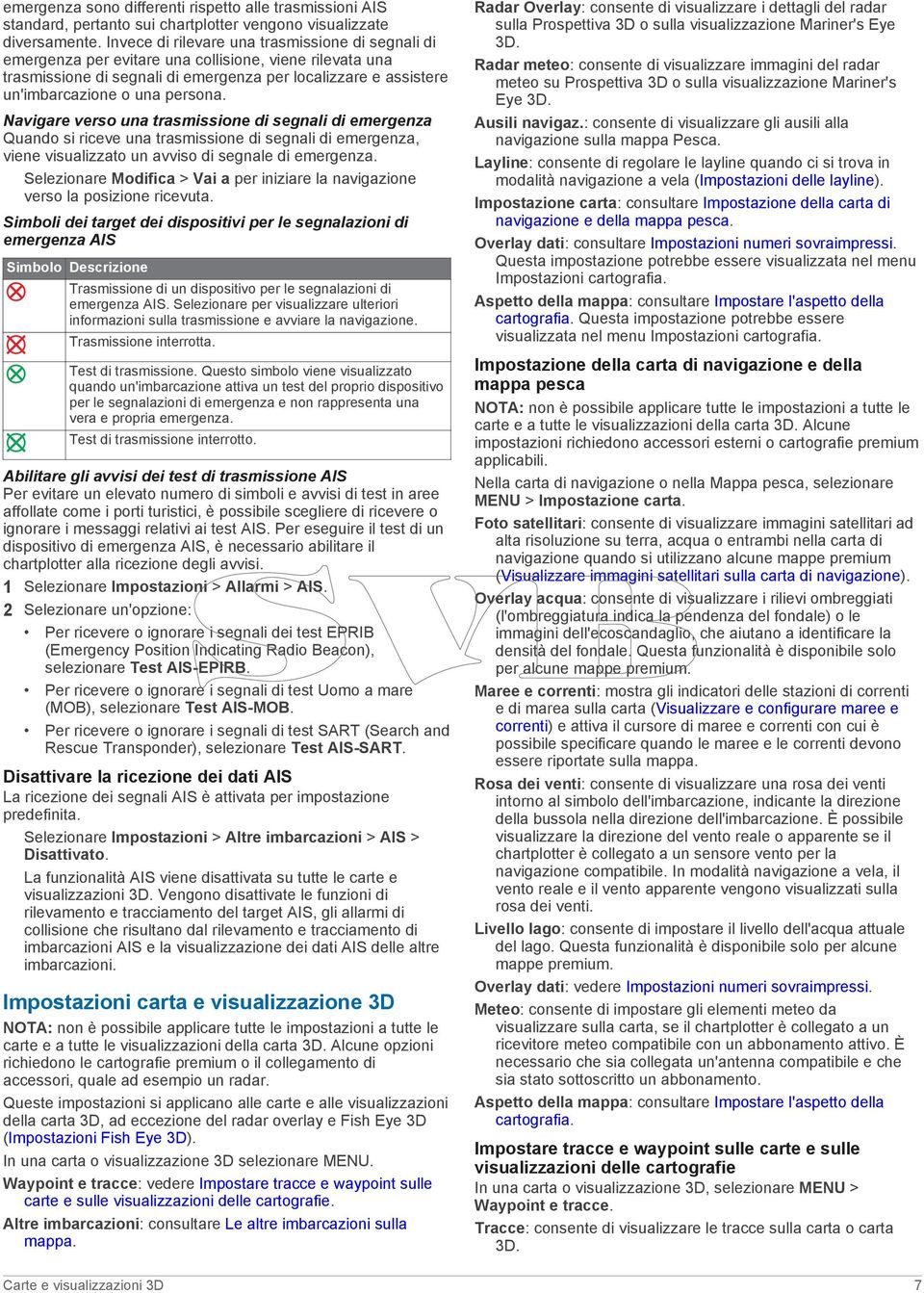 persona. Navigare verso una trasmissione di segnali di emergenza Quando si riceve una trasmissione di segnali di emergenza, viene visualizzato un avviso di segnale di emergenza.