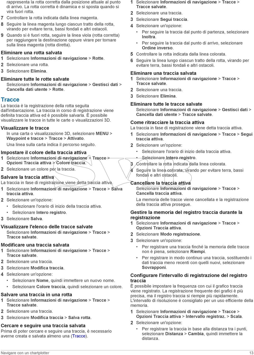 9 Quando si è fuori rotta, seguire la linea viola (rotta corretta) per raggiungere la destinazione oppure virare per tornare sulla linea magenta (rotta diretta).