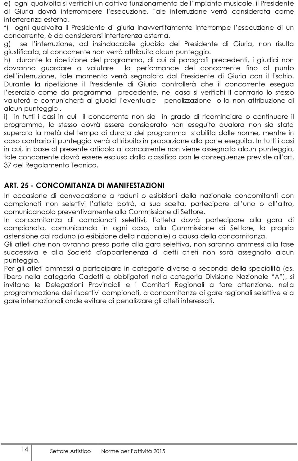 g) se l interruzione, ad insindacabile giudizio del Presidente di Giuria, non risulta giustificata, al concorrente non verrà attribuito alcun punteggio.