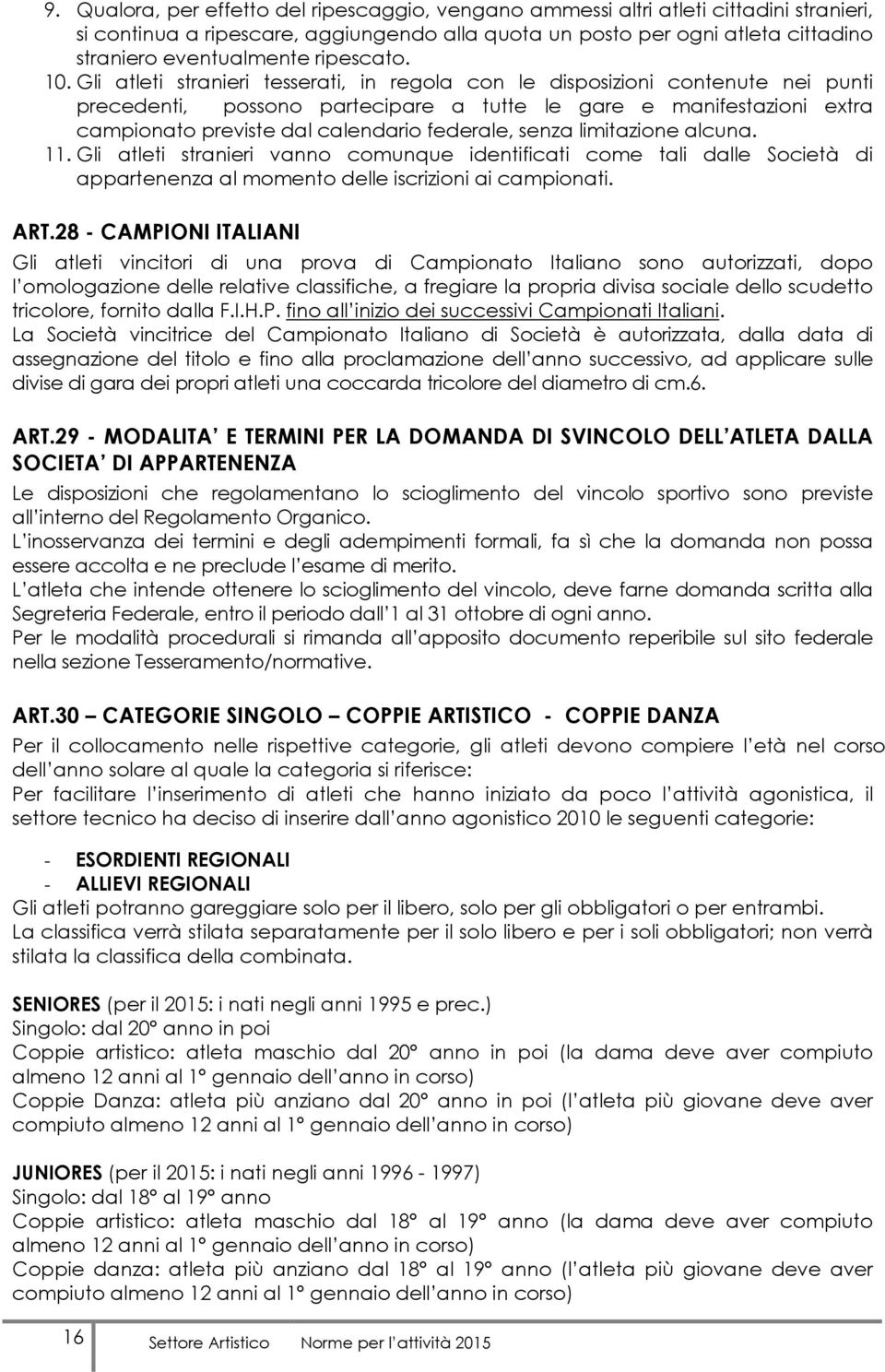 Gli atleti stranieri tesserati, in regola con le disposizioni contenute nei punti precedenti, possono partecipare a tutte le gare e manifestazioni extra campionato previste dal calendario federale,