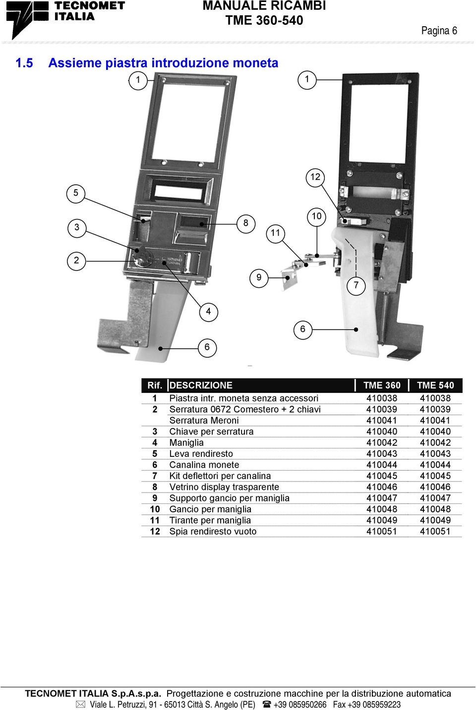 Leva rendiresto 00 00 Canalina monete 00 00 Kit deflettori per canalina 00 00 Vetrino display trasparente 00 00 9 Supporto gancio per