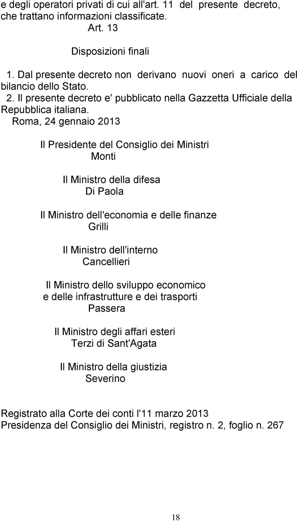 Roma, 24 gennaio 2013 Il Presidente del Consiglio dei Ministri Monti Il Ministro della difesa Di Paola Il Ministro dell'economia e delle finanze Grilli Il Ministro dell'interno Cancellieri Il