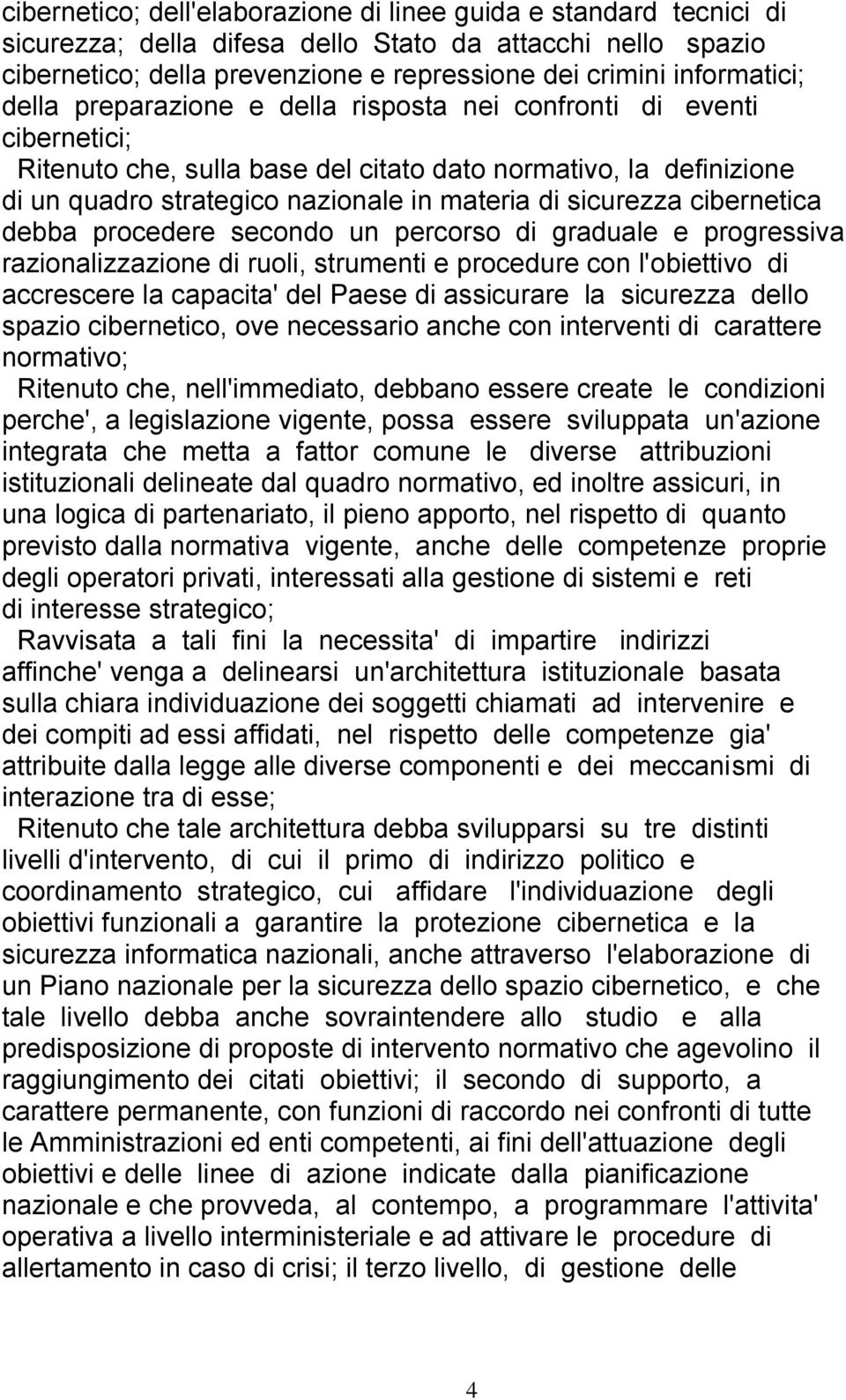 cibernetica debba procedere secondo un percorso di graduale e progressiva razionalizzazione di ruoli, strumenti e procedure con l'obiettivo di accrescere la capacita' del Paese di assicurare la