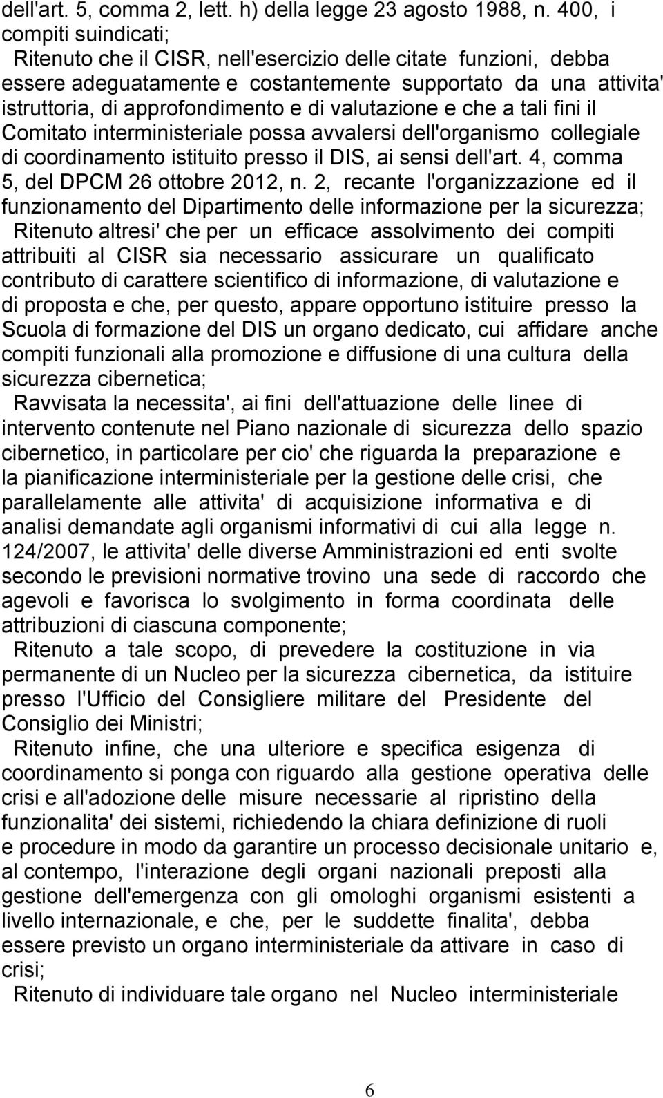 valutazione e che a tali fini il Comitato interministeriale possa avvalersi dell'organismo collegiale di coordinamento istituito presso il DIS, ai sensi dell'art.