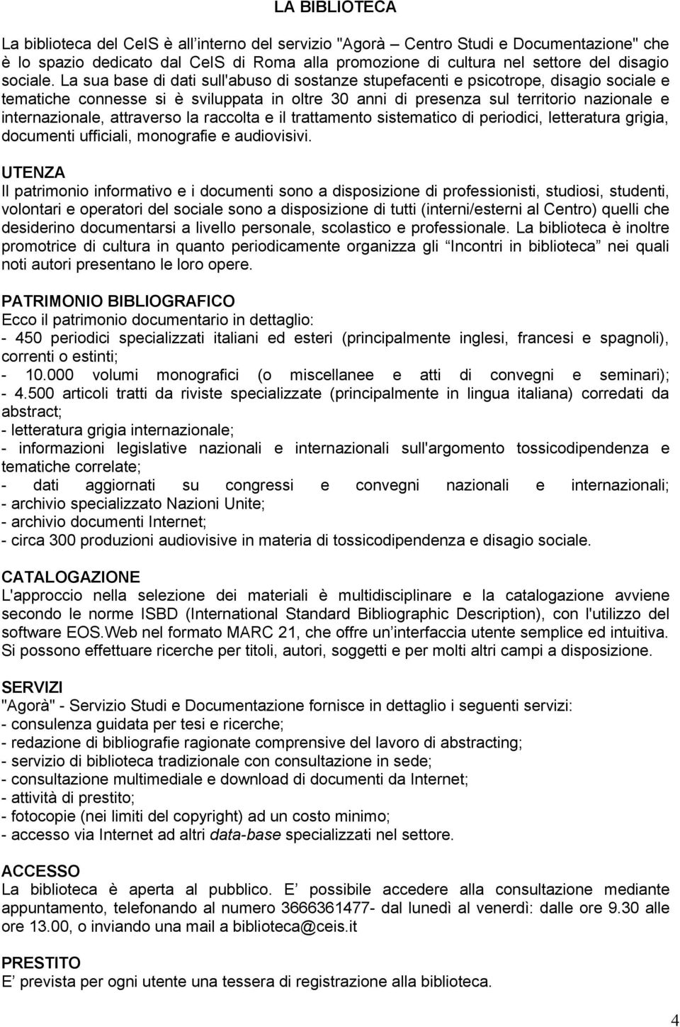 La sua base di dati sull'abuso di sostanze stupefacenti e psicotrope, disagio sociale e tematiche connesse si è sviluppata in oltre 30 anni di presenza sul territorio nazionale e internazionale,