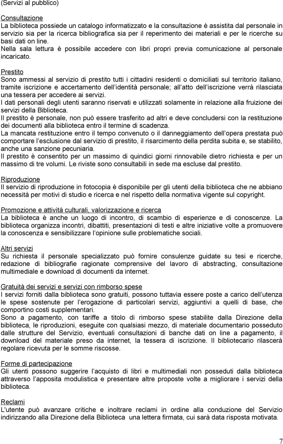 Prestito Sono ammessi al servizio di prestito tutti i cittadini residenti o domiciliati sul territorio italiano, tramite iscrizione e accertamento dell identità personale; all atto dell iscrizione