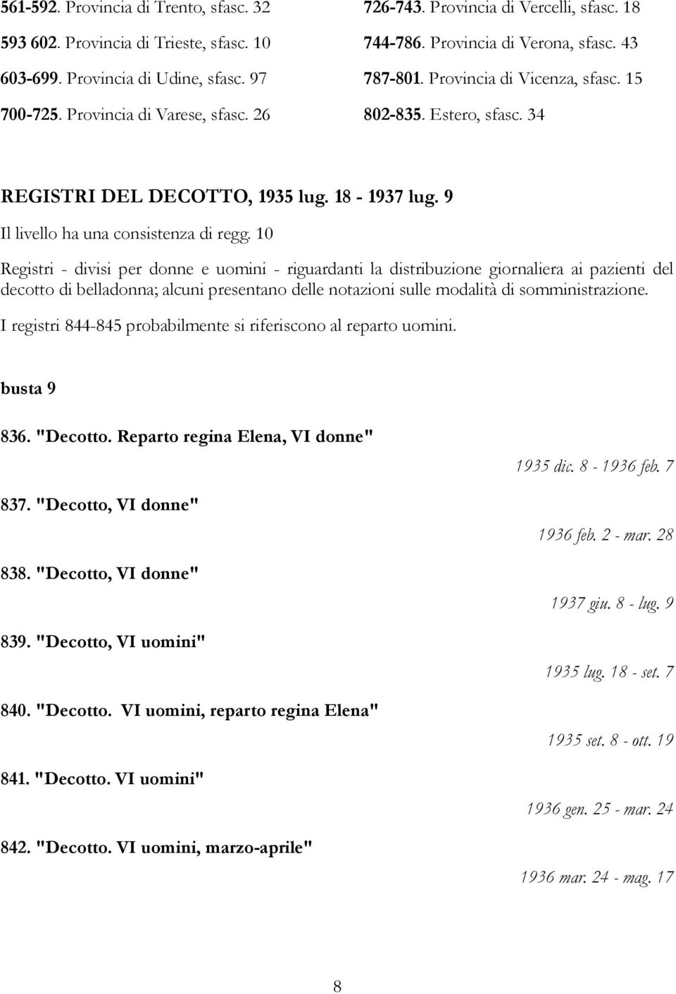 10 Registri - divisi per donne e uomini - riguardanti la distribuzione giornaliera ai pazienti del decotto di belladonna; alcuni presentano delle notazioni sulle modalità di somministrazione.