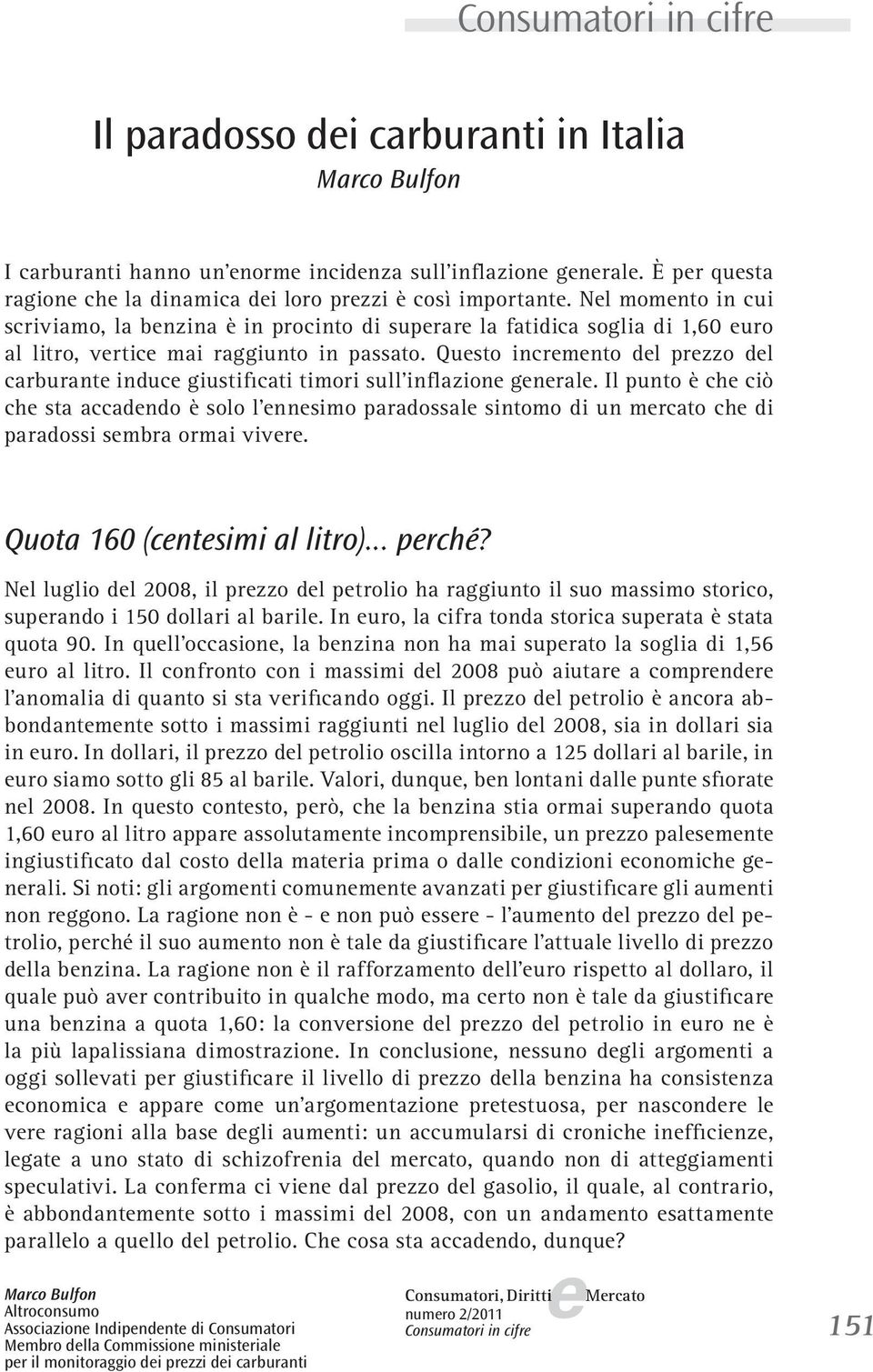 Qusto incrmnto dl przzo dl carburant induc giustificati timori sull inflazion gnral. Il punto è ch ciò ch sta accadndo è solo l nnsimo paradossal sintomo di un mrcato ch di paradossi smbra ormai vivr.