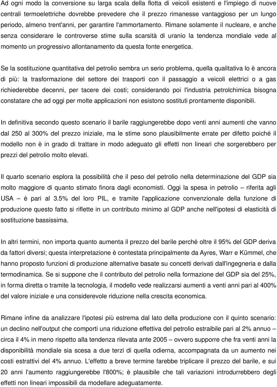 Rimane solamente il nucleare, e anche senza considerare le controverse stime sulla scarsità di uranio la tendenza mondiale vede al momento un progressivo allontanamento da questa fonte energetica.