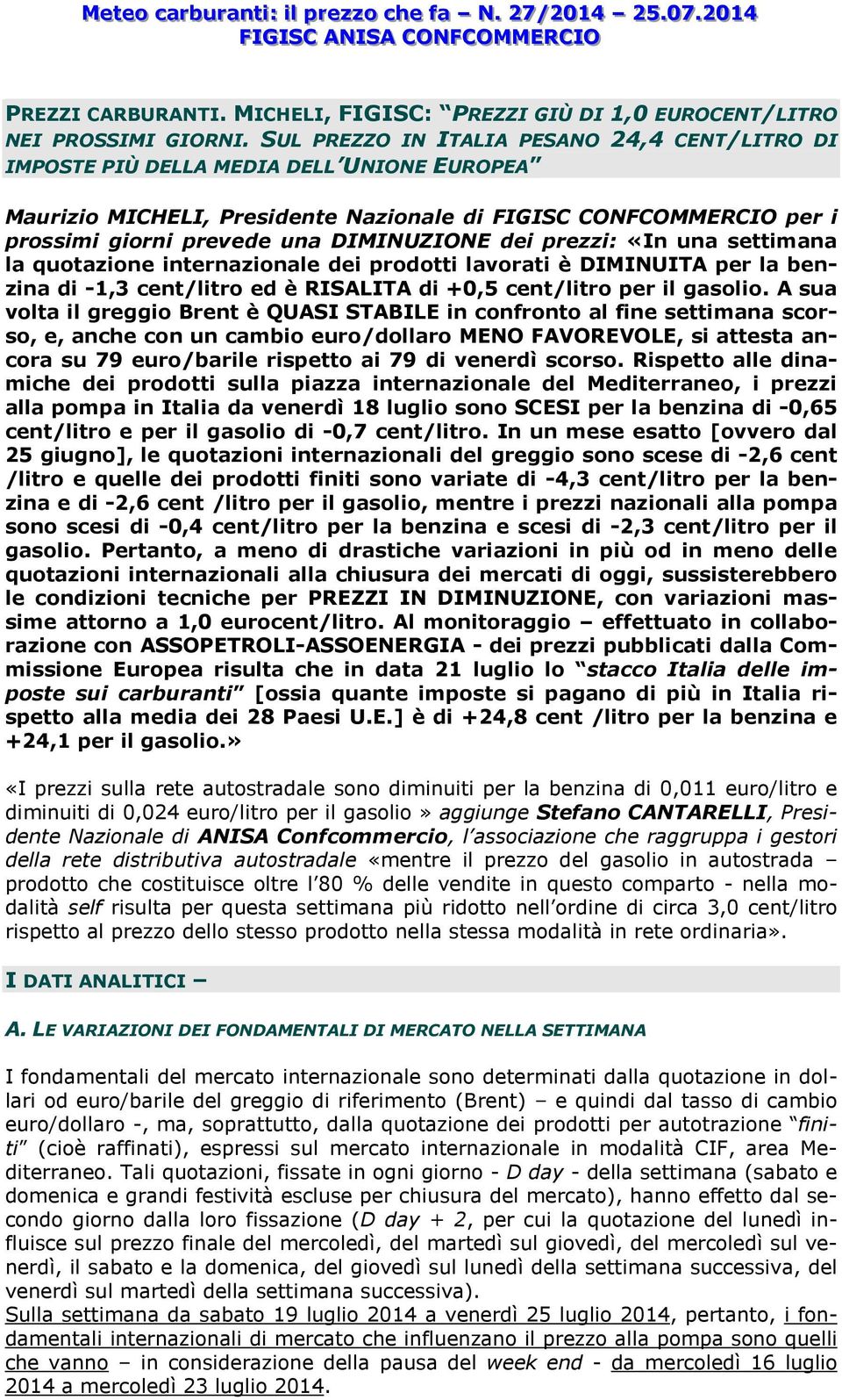 dei prezzi: «In una settimana la quotazione internazionale dei prodotti lavorati è DIMINUITA per la benzina di -1,3 cent/litro ed è RISALITA di +0,5 cent/litro per il gasolio.