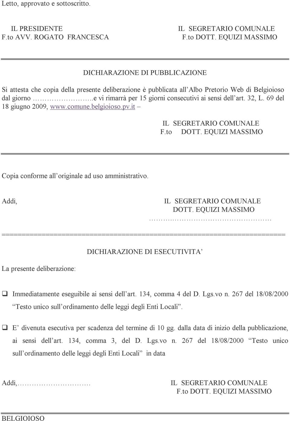 .e vi rimarrà per 15 giorni consecutivi ai sensi dell art. 32, L. 69 del 18 giugno 2009, www.comune.belgioioso.pv.it F.to DOTT. EQUIZI MASSIMO Copia conforme all originale ad uso amministrativo.