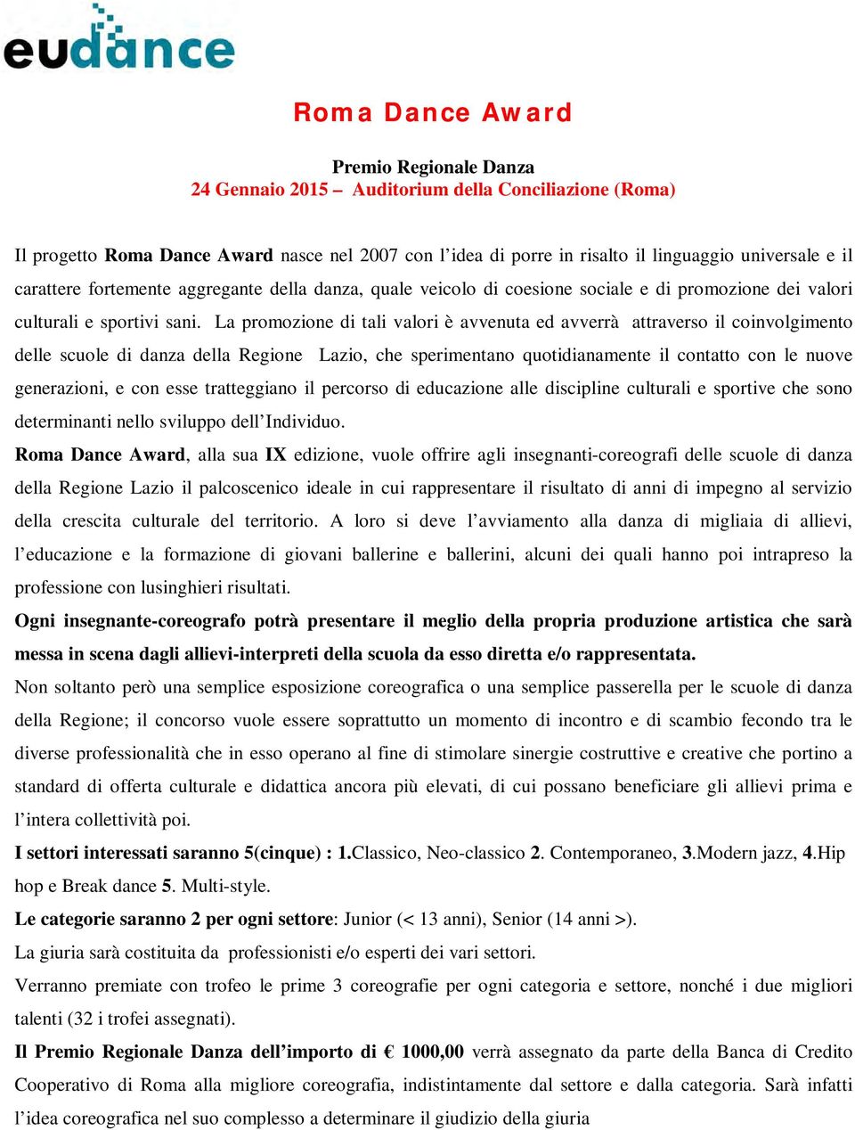 La promozione di tali valori è avvenuta ed avverrà attraverso il coinvolgimento delle scuole di danza della Regione Lazio, che sperimentano quotidianamente il contatto con le nuove generazioni, e con