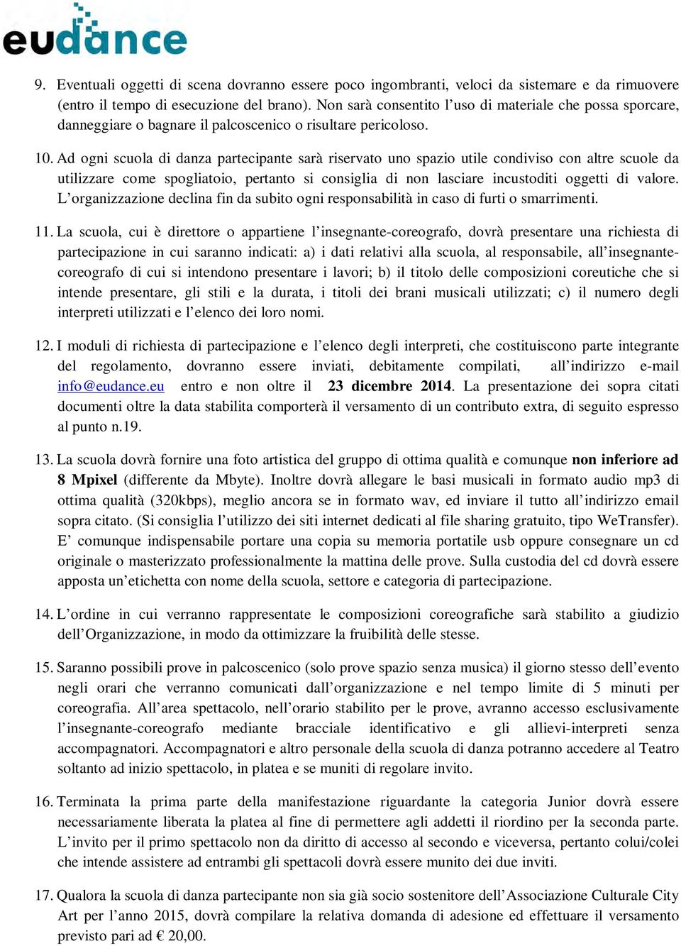 Ad ogni scuola di danza partecipante sarà riservato uno spazio utile condiviso con altre scuole da utilizzare come spogliatoio, pertanto si consiglia di non lasciare incustoditi oggetti di valore.