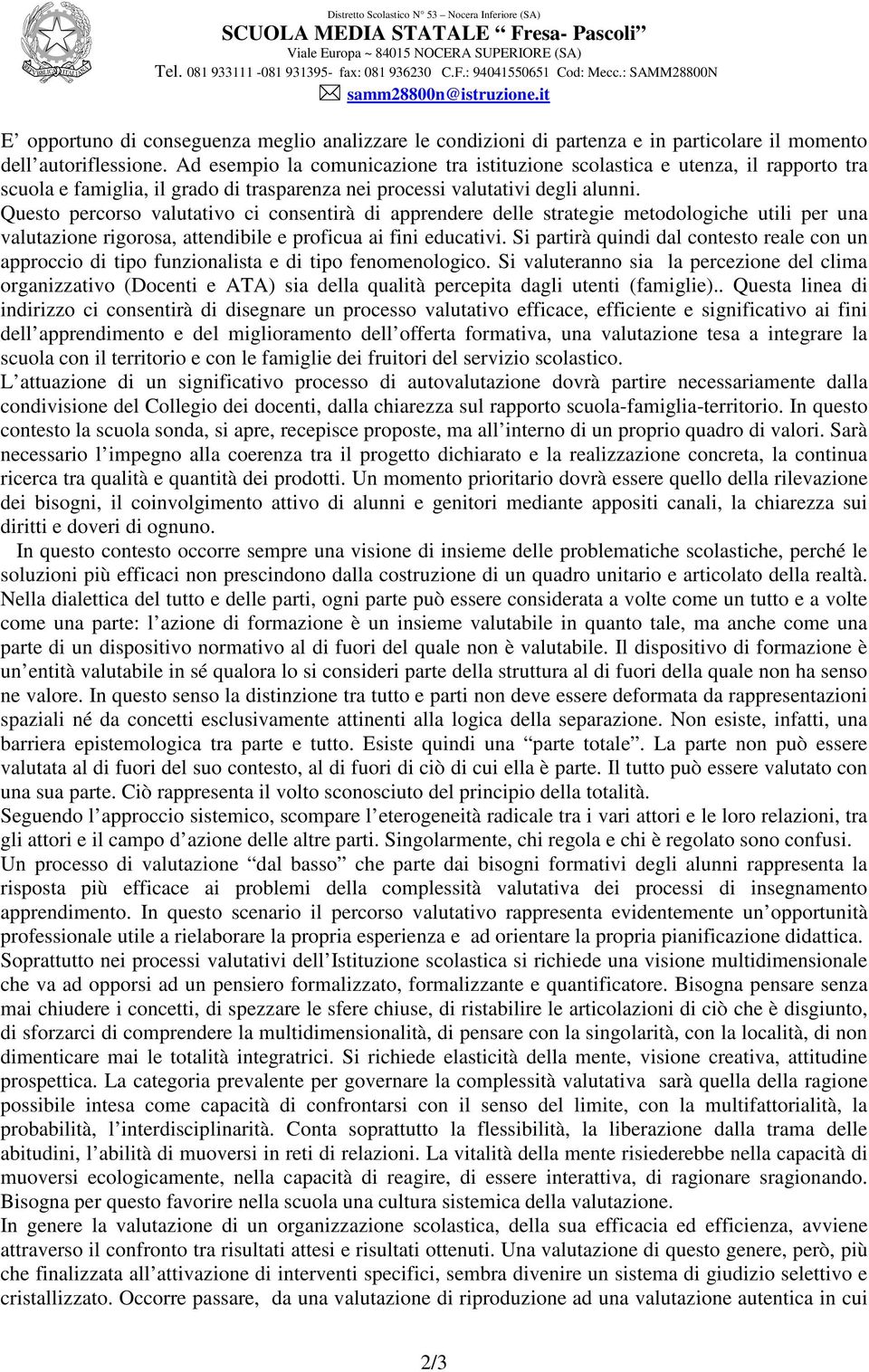 Ad esempio la comunicazione tra istituzione scolastica e utenza, il rapporto tra scuola e famiglia, il grado di trasparenza nei processi valutativi degli alunni.