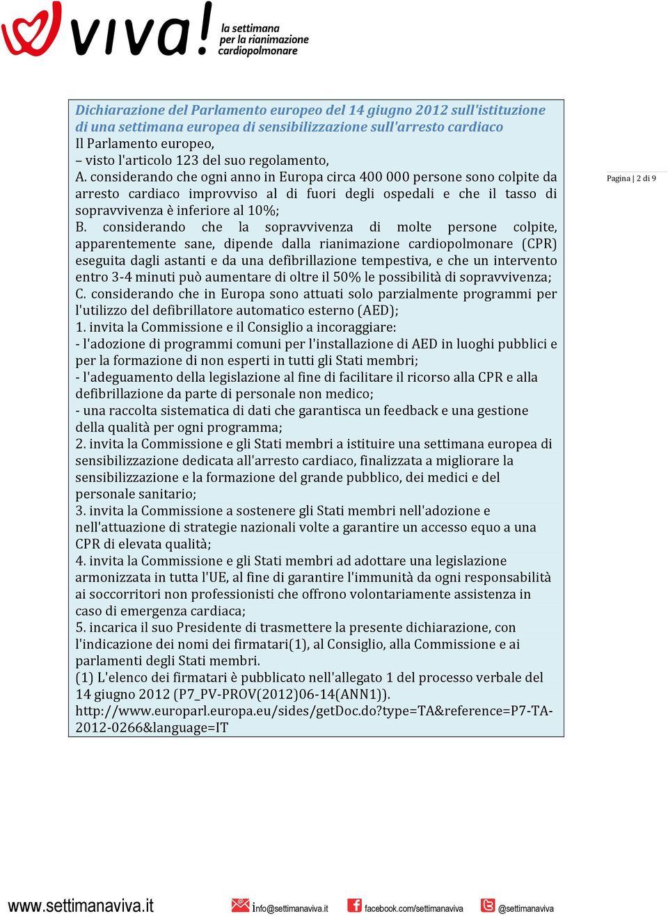 considerando che la sopravvivenza di molte persone colpite, apparentemente sane, dipende dalla rianimazione cardiopolmonare (CPR) eseguita dagli astanti e da una defibrillazione tempestiva, e che un