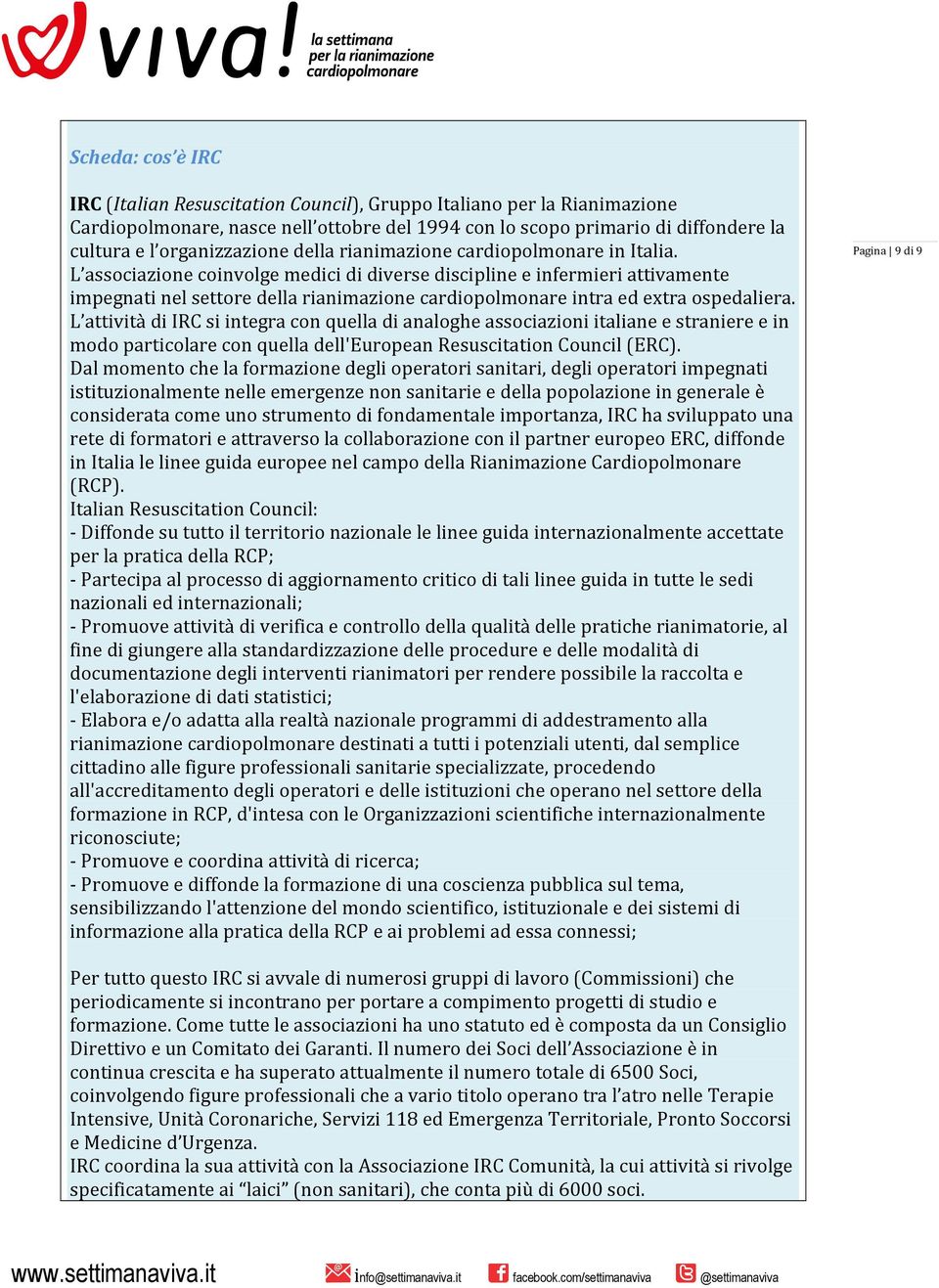 L associazione coinvolge medici di diverse discipline e infermieri attivamente impegnati nel settore della rianimazione cardiopolmonare intra ed extra ospedaliera.