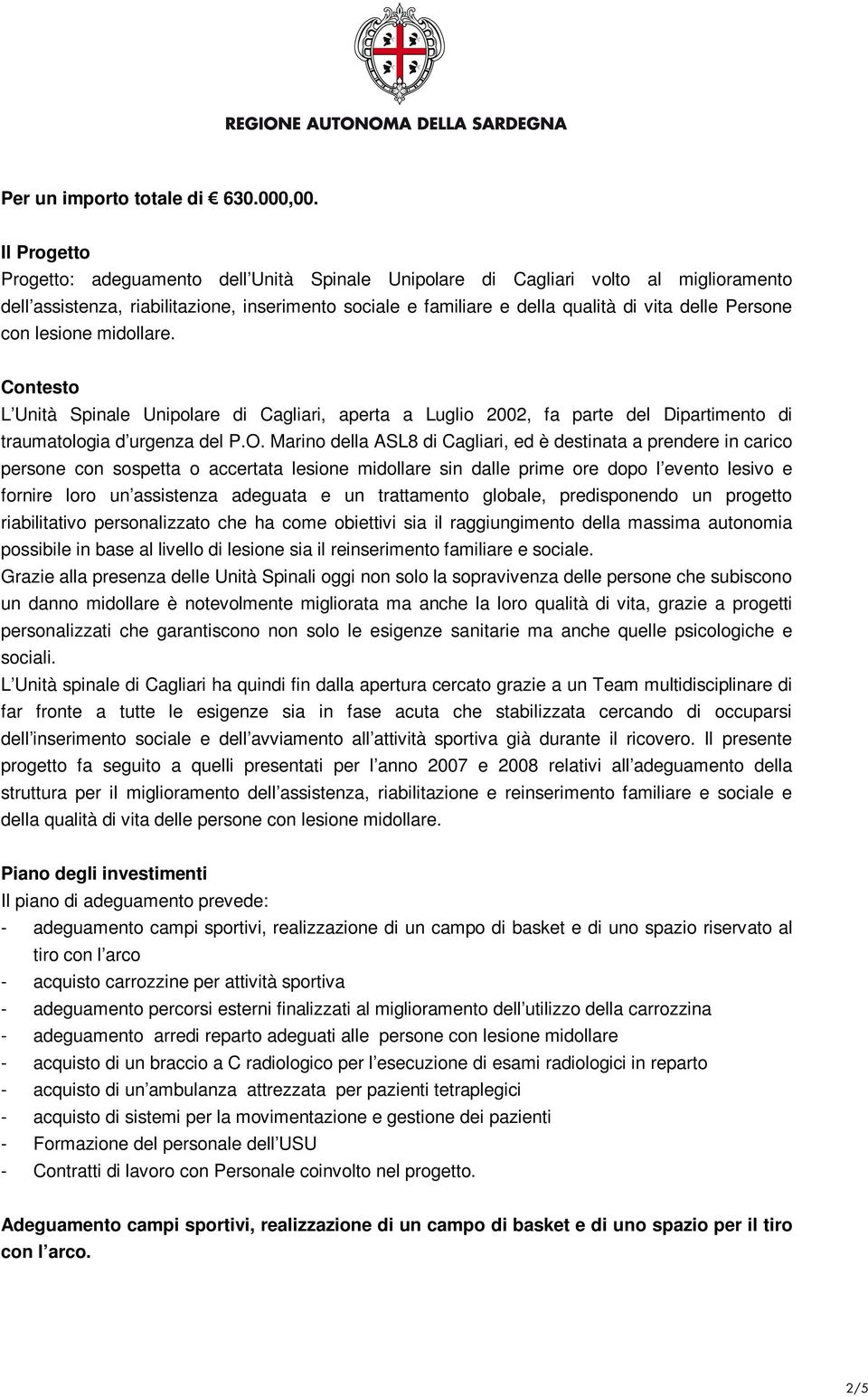 Persone con lesione midollare. Contesto L Unità Spinale Unipolare di Cagliari, aperta a Luglio 2002, fa parte del Dipartimento di traumatologia d urgenza del P.O.