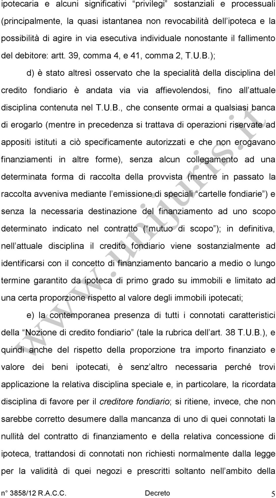 ); d) è stato altresì osservato che la specialità della disciplina del credito fondiario è andata via via affievolendosi, fino all attuale disciplina contenuta nel T.U.B.