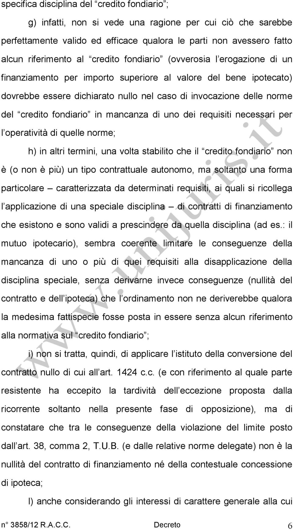 fondiario in mancanza di uno dei requisiti necessari per l operatività di quelle norme; h) in altri termini, una volta stabilito che il credito fondiario non è (o non è più) un tipo contrattuale