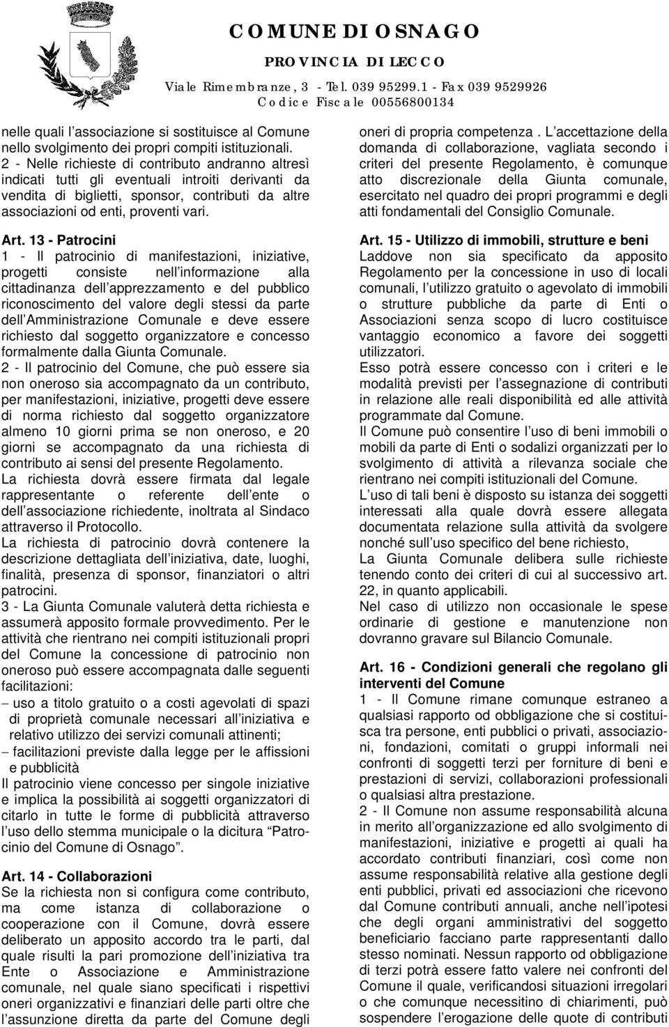 13 - Patrocini 1 - Il patrocinio di manifestazioni, iniziative, progetti consiste nell informazione alla cittadinanza dell apprezzamento e del pubblico riconoscimento del valore degli stessi da parte