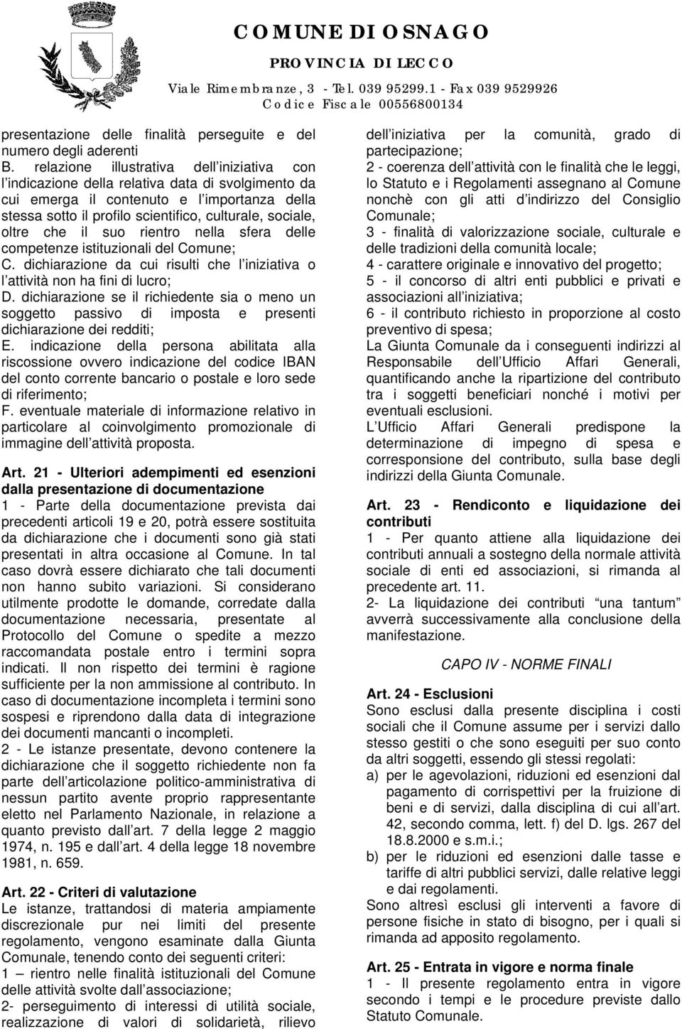 oltre che il suo rientro nella sfera delle competenze istituzionali del Comune; C. dichiarazione da cui risulti che l iniziativa o l attività non ha fini di lucro; D.